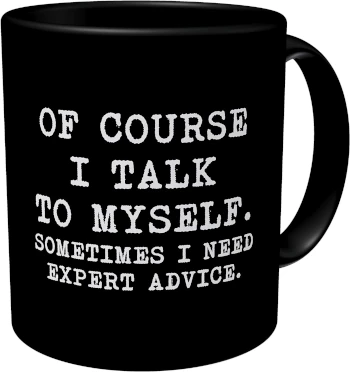 Funny Coffee Mug - Of Course I Talk To Myself, Sometimes I Need Expert Advice